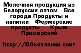 Молочная продукция из Белоруссии оптом - Все города Продукты и напитки » Фермерские продукты   . Крым,Приморский